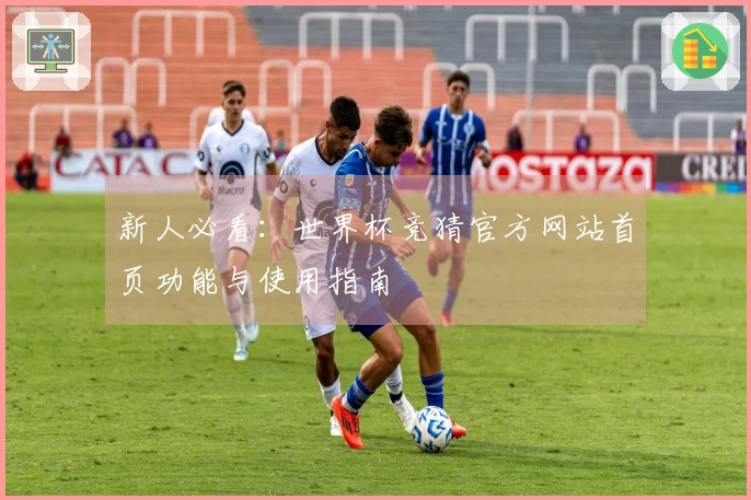 新人必看：世界杯竞猜官方网站首页功能与使用指南