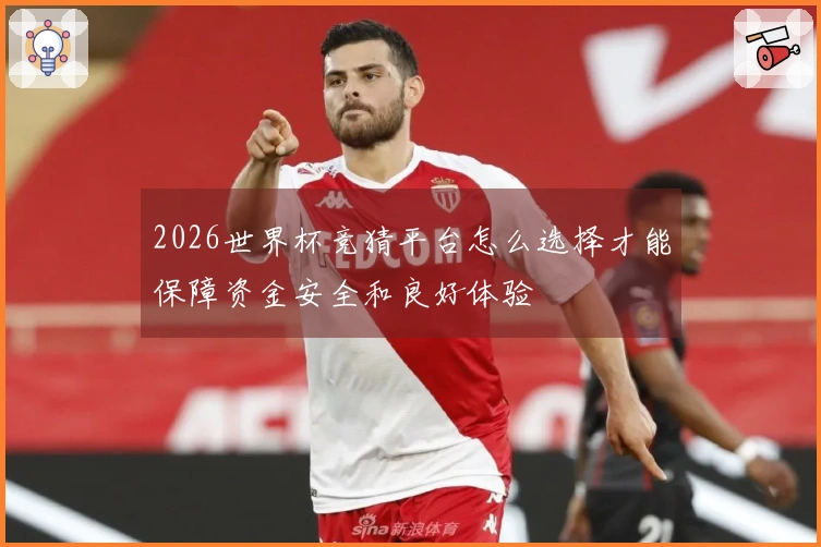 2026世界杯竞猜平台怎么选择才能保障资金安全和良好体验