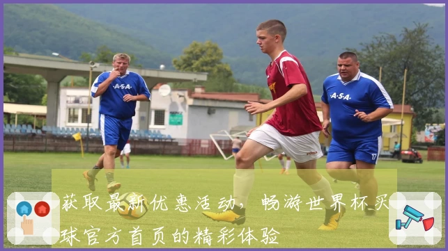 获取最新优惠活动，畅游世界杯买球官方首页的精彩体验