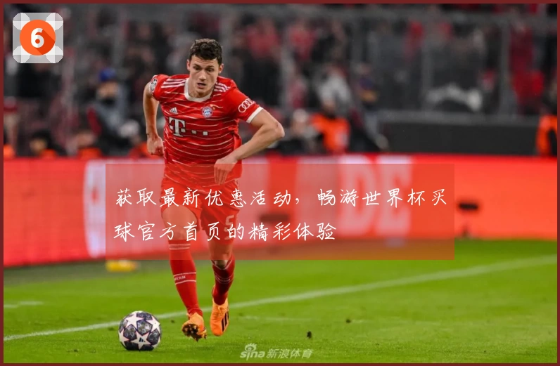 获取最新优惠活动，畅游世界杯买球官方首页的精彩体验